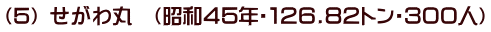（5） せがわ丸　（昭和４５年・１２６.８２トン・３００人）
