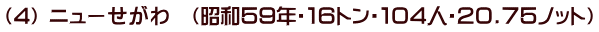 （4） ニューせがわ　（昭和５９年・１６トン・１０４人・２０.７５ノット）